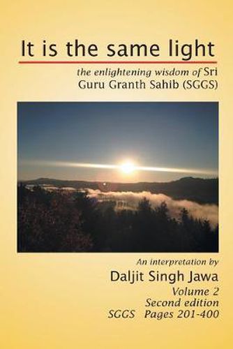 Cover image for It Is the Same Light: The Enlightening Wisdom of Sri Guru Granth Sahib (Sggs) Volume 2: Sggs Pages 201-400