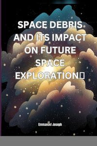 Cover image for Space Debris and its Impact on Future Space Exploration