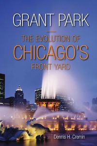 Cover image for Grant Park: The Evolution of Chicago's Front Yard