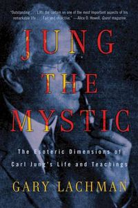 Cover image for Jung the Mystic: The Esoteric Dimensions of Carl Jung's Life and Teachings