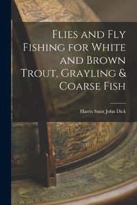 Cover image for Flies and Fly Fishing for White and Brown Trout, Grayling & Coarse Fish