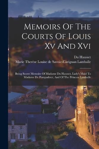 Memoirs Of The Courts Of Louis Xv And Xvi