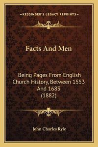 Cover image for Facts and Men: Being Pages from English Church History, Between 1553 and 1683 (1882)