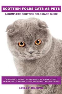 Cover image for Scottish Folds Cats as Pets: Scottish Fold Facts & Information, where to buy, health, diet, lifespan, types, breeding, care and more! A Complete Scottish Fold Care Guide