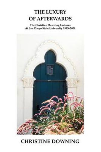 The Luxury of Afterwards: The Christine Downing Lectures at San Diego State University 1995-2004