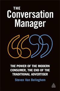 Cover image for The Conversation Manager: The Power of the Modern Consumer, the End of the Traditional Advertiser