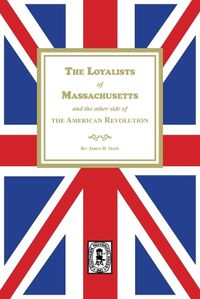 Cover image for The Loyalists of Massachusetts and the other side of the American Revolution