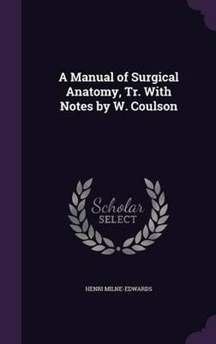 A Manual of Surgical Anatomy, Tr. with Notes by W. Coulson