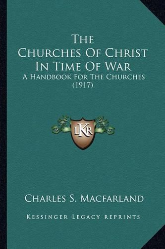 The Churches of Christ in Time of War the Churches of Christ in Time of War: A Handbook for the Churches (1917) a Handbook for the Churches (1917)