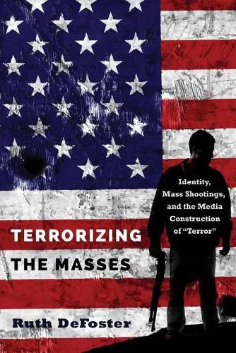Cover image for Terrorizing the Masses: Identity, Mass Shootings, and the Media Construction of  Terror