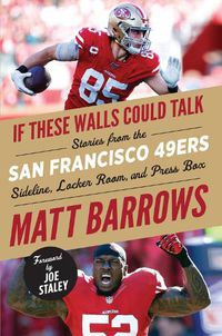 Cover image for If These Walls Could Talk: San Francisco 49ers: Stories from the San Francisco 49ers Sideline, Locker Room, and Press Box