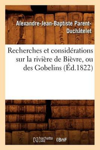 Recherches Et Considerations Sur La Riviere de Bievre, Ou Des Gobelins (Ed.1822)