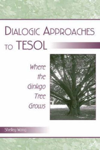 Cover image for Dialogic Approaches to TESOL: Where the Ginkgo Tree Grows