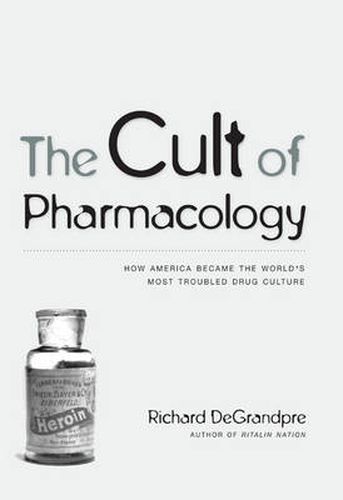 Cover image for The Cult of Pharmacology: How America Became the World's Most Troubled Drug Culture