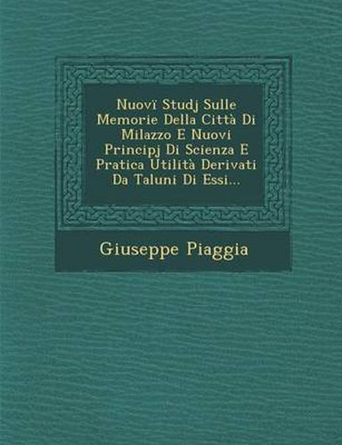 Cover image for Nuovi Studj Sulle Memorie Della Citta Di Milazzo E Nuovi Principj Di Scienza E Pratica Utilita Derivati Da Taluni Di Essi...