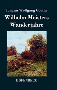 Cover image for Wilhelm Meisters Wanderjahre: oder Die Entsagenden