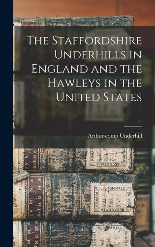 Cover image for The Staffordshire Underhills in England and the Hawleys in the United States