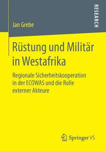 Cover image for Rustung und Militar in Westafrika: Regionale Sicherheitskooperation in der ECOWAS und die Rolle externer Akteure