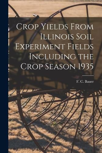 Cover image for Crop Yields From Illinois Soil Experiment Fields Including the Crop Season 1935