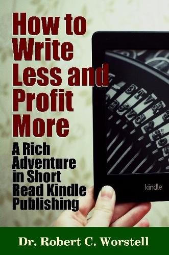 Cover image for How to Write Less and Profit More - A Rich Adventure in Short Read Kindle Publishing