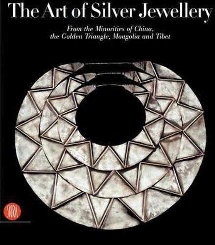 Cover image for The Art of Silver Jewellery: From the Minorities of China, the Golden Triangle, Mongolia and Tibet