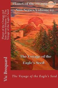 Cover image for Planet of the Orange-Red Sun Series Volume 12 the Voyage of the Eagle?s Seed