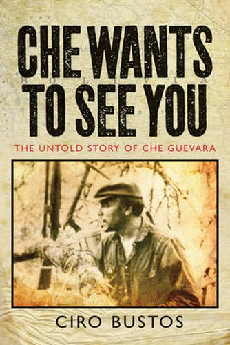 Cover image for Che Wants to See You: The Untold Story of Che Guevara