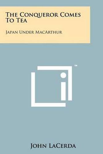 Cover image for The Conqueror Comes to Tea: Japan Under MacArthur