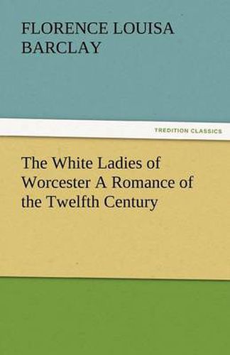 Cover image for The White Ladies of Worcester a Romance of the Twelfth Century