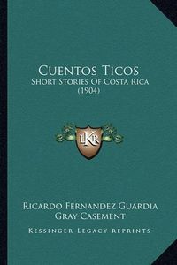 Cover image for Cuentos Ticos: Short Stories of Costa Rica (1904)