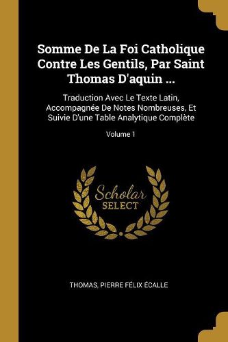 Cover image for Somme De La Foi Catholique Contre Les Gentils, Par Saint Thomas D'aquin ...