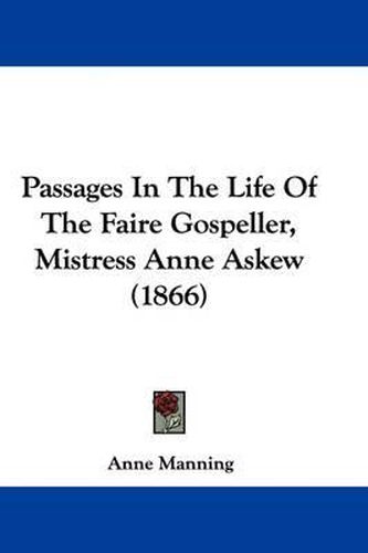 Passages in the Life of the Faire Gospeller, Mistress Anne Askew (1866)