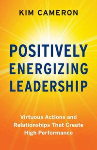 Cover image for Positively Energizing Leadership: Virtuous Actions and Relationships That Create High Performance
