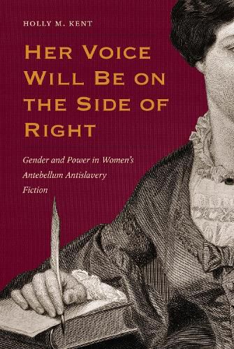 Cover image for Her Voice Will Be on the Side of Right: Gender and Power in Women's Antebellum Antislavery Fiction