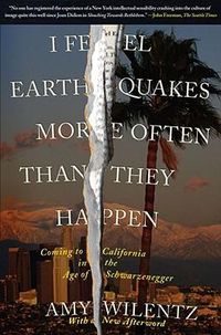 Cover image for I Feel Earthquakes More Often Than They Happen: Coming to California in the Age of Schwarzenegger