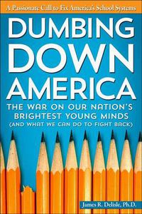 Cover image for Dumbing Down America: The War on Our Nation's Brightest Young Minds (And What we Can Do to Fight Back)