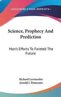 Cover image for Science, Prophecy and Prediction: Man's Efforts to Foretell the Future