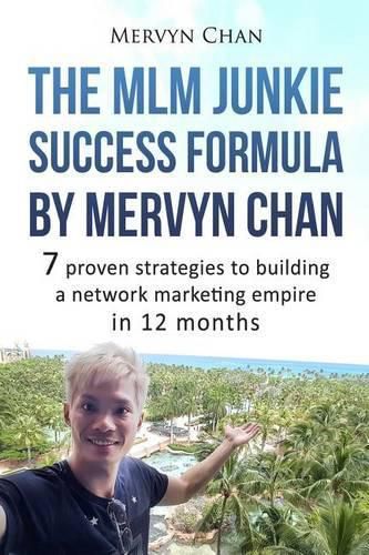 Cover image for The MLM Junkie Success Formula by Mervyn Chan: 7 proven strategies to building a network marketing empire in 12 months