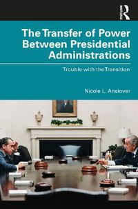 Cover image for The Transfer of Power Between Presidential Administrations: Trouble with the Transition