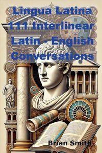 Cover image for Lingua Latina 111 Interlinear Latin - English Conversations