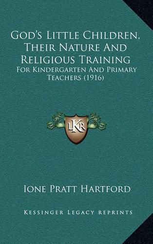 Cover image for God's Little Children, Their Nature and Religious Training: For Kindergarten and Primary Teachers (1916)