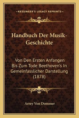 Cover image for Handbuch Der Musik-Geschichte: Von Den Ersten Anfangen Bis Zum Tode Beethoven's in Gemeinfasslicher Darstellung (1878)