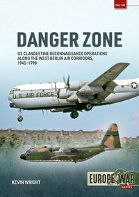 Cover image for Danger Zone: Volume 1: Us Clandestine Reconnaissance Operations Along the West Berlin Air Corridors, 1945-1990