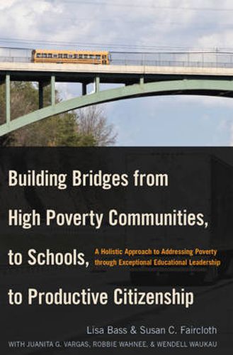 Cover image for Building Bridges from High Poverty Communities, to Schools, to Productive Citizenship: A Holistic Approach to Addressing Poverty through Exceptional Educational Leadership