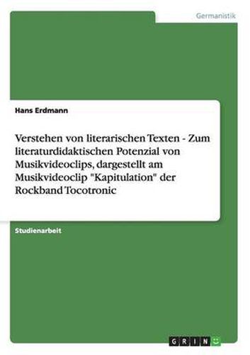 Cover image for Verstehen von literarischen Texten - Zum literaturdidaktischen Potenzial von Musikvideoclips, dargestellt am Musikvideoclip Kapitulation der Rockband Tocotronic