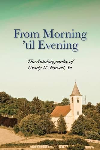 Cover image for From Morning 'til Evening: The Autobiography of Grady W. Powell, Sr.