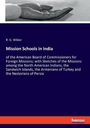 Mission Schools in India: of the American Board of Commissioners for Foreign Missions; with Sketches of the Missions among the North American Indians, the Sandwich Islands, the Armenians of Turkey and the Nestorians of Persia