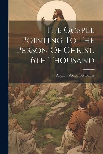 The Gospel Pointing To The Person Of Christ. 6th Thousand