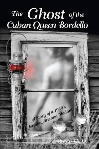 Cover image for The Ghost of the Cuban Queen Bordello: A Story of a 1920's Jerome Arizona Madam