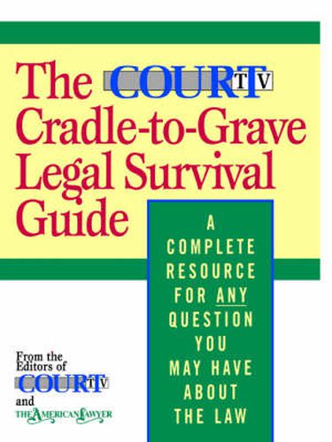 Cover image for The Court TV Cradle-to-Grave Legal Survival Guide: A Complete Resource for Any Question You May Have About the Law